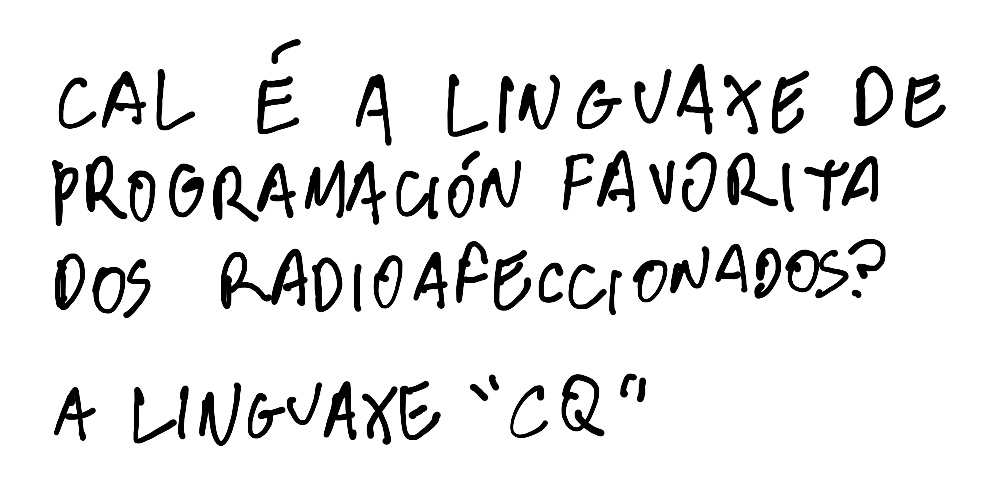 Texto manuscrito: “Cal é a linguaxe de programación favorita dos radioafeccionados? A linguaxe CQ”